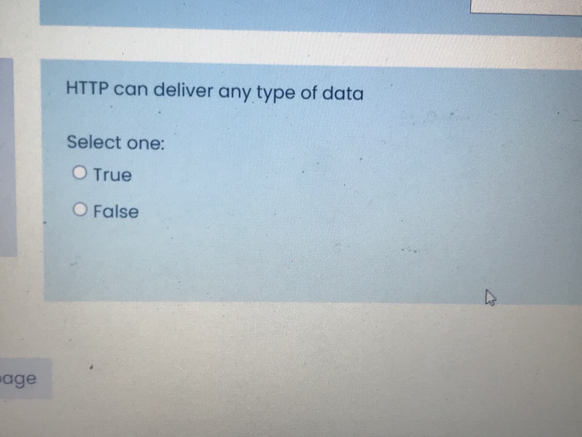HTTP can deliver any type of data
Select one:
O True
O False
age
