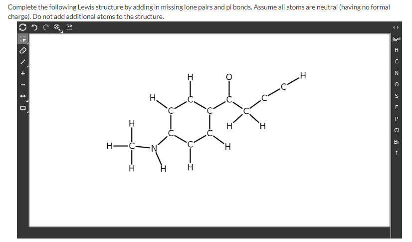 Complete the following Lewis structure by adding in missing lone pairs and pi bonds. Assume all atoms are neutral (having no formal
charge). Do not add additional atoms to the structure.
H,
F
H'
Br
H-C-
I
+ I : 0
