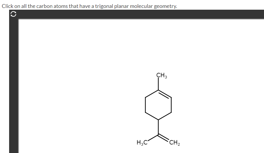 Click on all the carbon atoms that have a trigonal planar molecular geometry.
CH3
H;C
CH2
