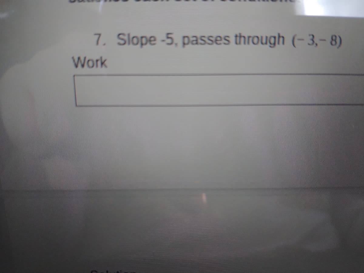 7. Slope -5, passes through (-3,-8)
Work
