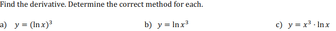 Find the derivative. Determine the correct method for each.
a) y = (lnx)3
b) y = Inx3
c) y = x3 - In x
