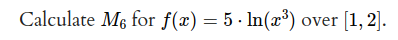 Calculate M6 for f(x) = 5 · In(x³) over [1, 2].
