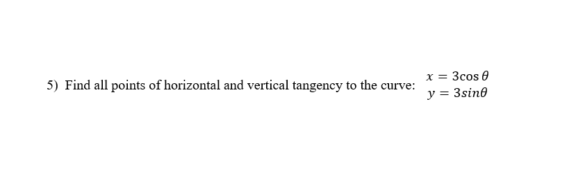 5) Find all points of horizontal and vertical tangency to the curve:
x = 3cos 0
y = 3sine
