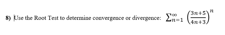 3n+5
8) Use the Root Test to determine convergence or divergence: Ln=1
4n+3,
