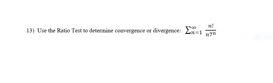 n!
13) Use the Ratio Test to determine convergence or divergence: Ln=1
n7n
