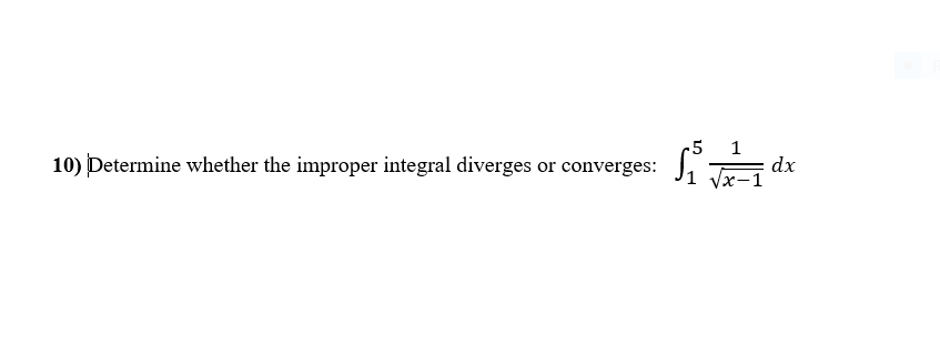 .5
10) Determine whether the improper integral diverges or converges:
1
dx
Vx-1
