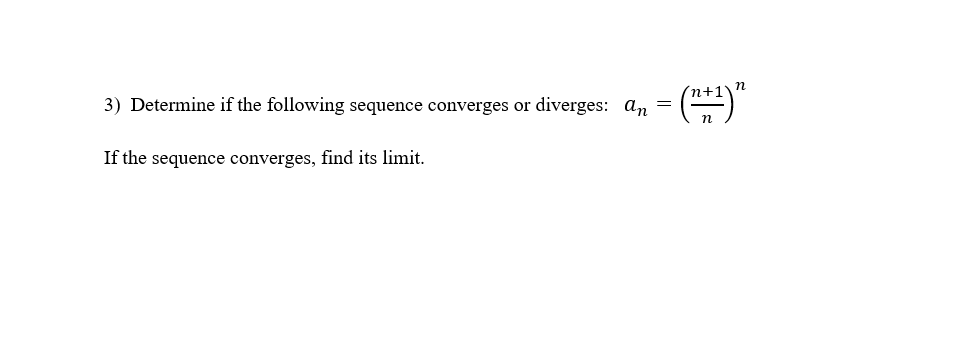 n
(n+1
3) Determine if the following sequence converges or diverges: an
If the sequence converges, find its limit.
