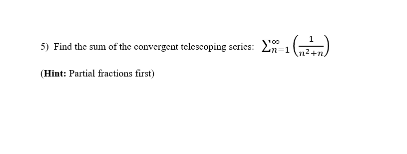 telescoping series: E-1()
5)
Find the sum of the convergent
n²+n,
(Hint: Partial fractions first)
