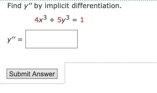 Find y" by implicit differentiation.
4x3 + 5y3 = 1
y" =
Submit Answer

