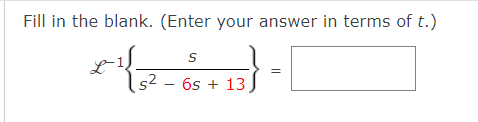 Fill in the blank. (Enter your answer in terms of t.)
S
x^{²-6 +13} = [
L-1