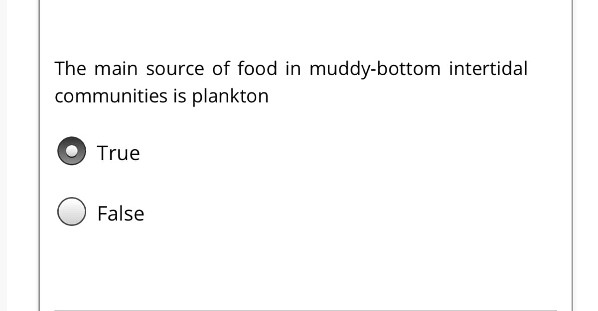 The main source of food in muddy-bottom intertidal
communities is plankton
True
False
