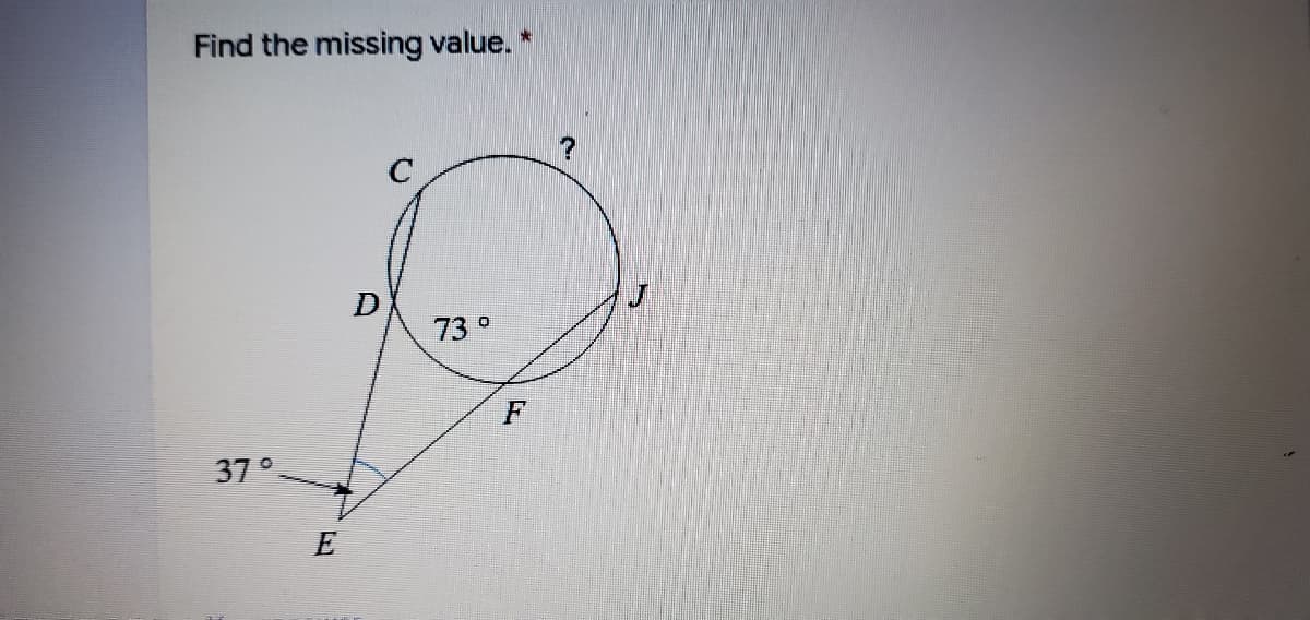 Find the missing value. *
73 °
F
37°
E.
