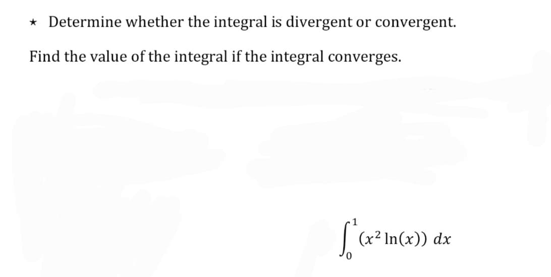 * Determine whether the integral is divergent or convergent.
Find the value of the integral if the integral converges.
(x² In(x)) dx
