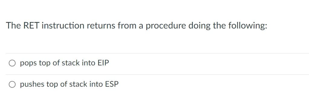 The RET instruction returns from a procedure doing the following:
pops top of stack into EIP
pushes top of stack into ESP
