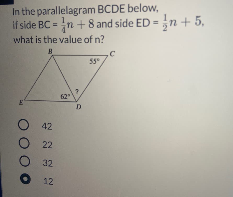 In the parallelagram BCDE below,
if side BC = n + 8 and side ED = n +5,
what is the value of n?
%3D
%3D
.C
55°
?
62°
E
O 42
22
32
12
O O O
