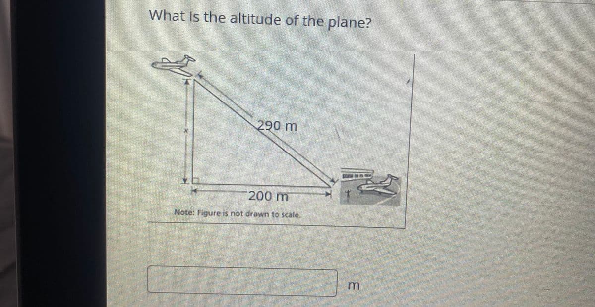 What Is the altitude of the plane?
290 m
200 m
Note: Figure is not drawn to scale,
