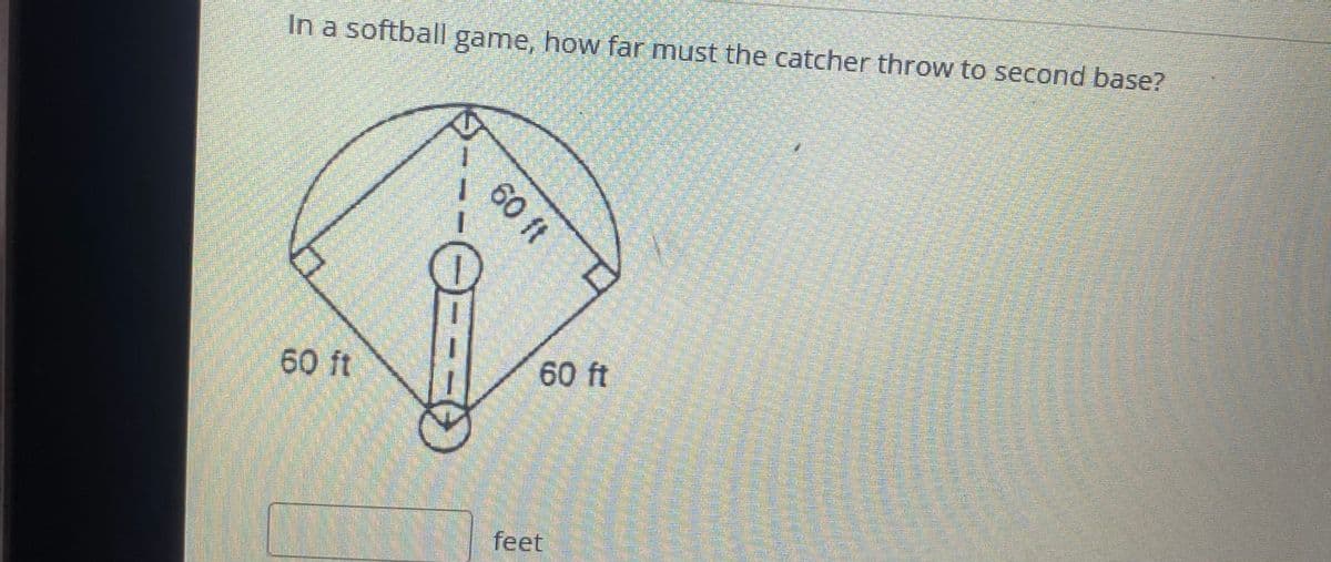 In a softball game, how far must the catcher throw to second base?
60 ft
60 ft
feet
60 ft

