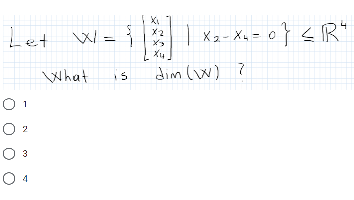 Let W = }
| X2- Xu= 0} <R"
X2
X3
What
is
dim (W) ?
O 1
O 2
Оз
O 4
