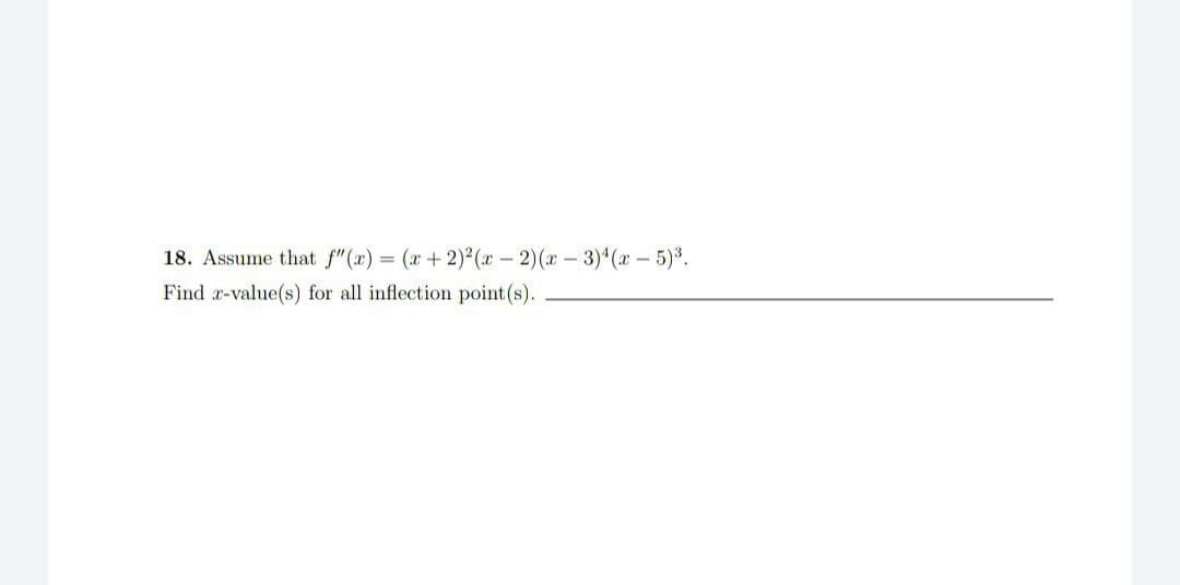18. Assume that f"(x) = (x + 2)²(x-2)(x-3)¹(x - 5)³.
Find x-value(s) for all inflection point (s).