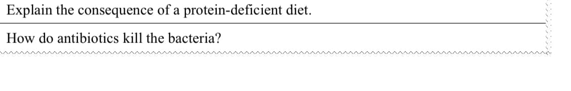 Explain the consequence of a protein-deficient diet.
How do antibiotics kill the bacteria?
