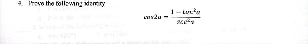 4. Prove the following identity:
1 - tan?a
cos2a
%3D
sec?a
Sin(420)
b sin7
