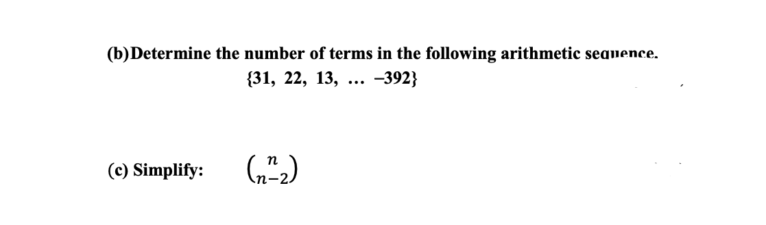 (b)Determine the number of terms in the following arithmetic seauence.
{31, 22, 13,
-392}
...
(c) Simplify:
