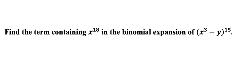 Find the term containing x18 in the binomial expansion of (x – y)15.
