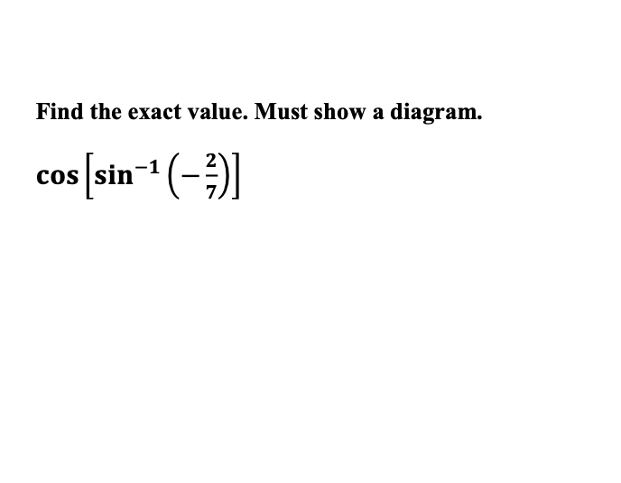 Find the exact value. Must show a diagram.
* sin-* (-)]
cos
