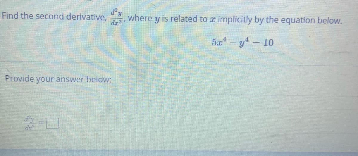 Find the second derivative,
d72
where y is related to x implicitly by the equation below.
5a – y = 10
Provide your answer below:
