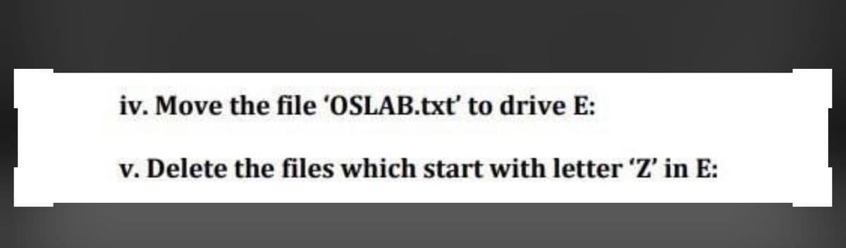 iv. Move the file 'OSLAB.txt' to drive E:
v. Delete the files which start with letter 'Z' in E:
