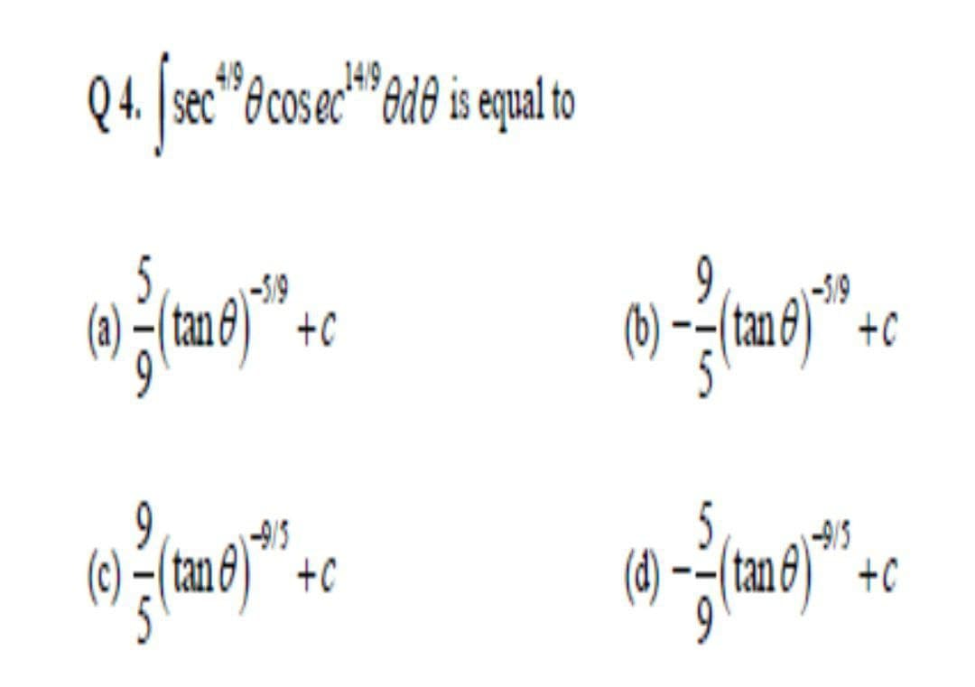 1419
Q4. [sec*0cosec*&d0 is equal to
-519
+C
-5/19
(b) --(tan 6)" +c
(4)
9,
(c) = (tan6) +c
5,
-9/5
-9/5
(d) --(tan ) +c
