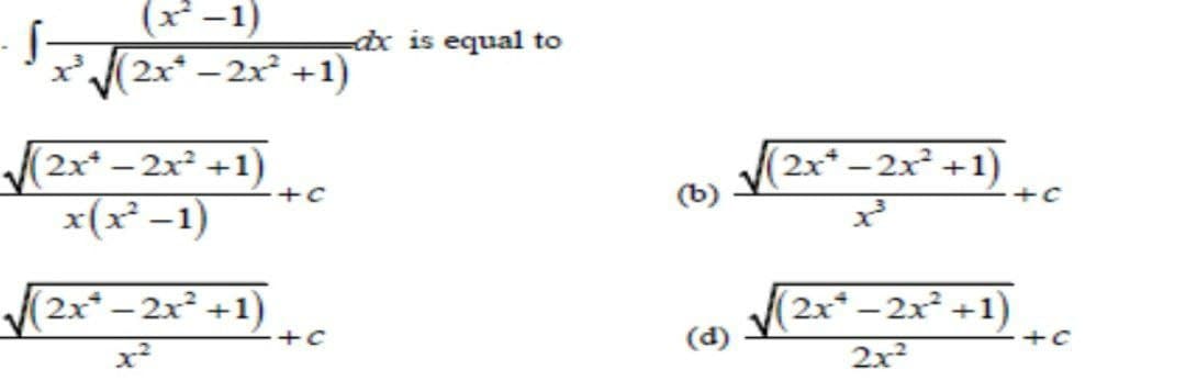 (x²-1)
x(2x* – 2x² +1)
dx is equal to
2x* - 2x² +1)
x(x² –1)
(2x* – 2x² +1)
(b)
(2x* – 2x² +1)
(2x* – 2x² +1)
(d)
x2
+C
2x
