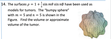14. The surfaces p = 1 +sin m0 sin nø have been used as
models for tumors. The "bumpy sphere"
with m = 5 and n = 5 is shown in the
Figure. Find the volume or approximate
volume of the tumor.
