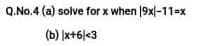 Q.No.4 (a) solve for x when |9x|-11=x
(b) x+6|<3
