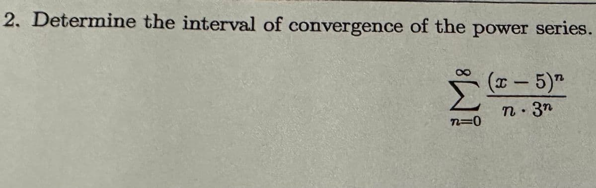 (x-5)n
n=0
•
8 WI
2. Determine the interval of convergence of the power series.