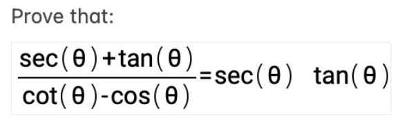 Prove that:
sec (0) +tan (0)
cot (0) -cos (0)
-=sec (0) tan(0)