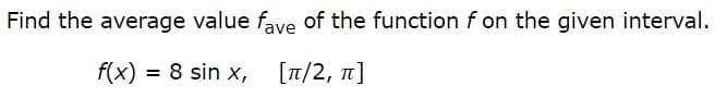 Find the average value fave of the function f on the given interval.
f(x) = 8 sin x, [7/2, n]
