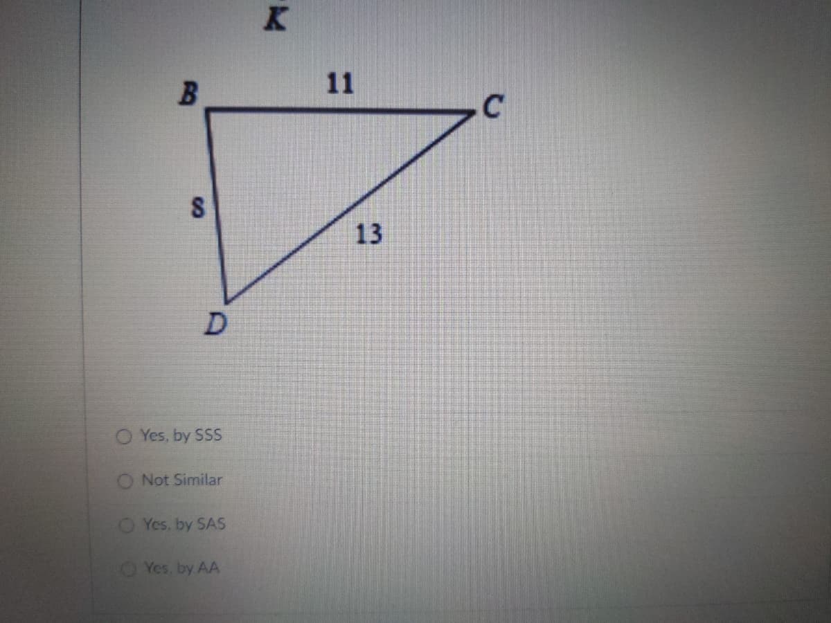 K
11
13
O Yes, by SSS
O Not Similar
O Yes. by SAS
Yes, by AA
8.
