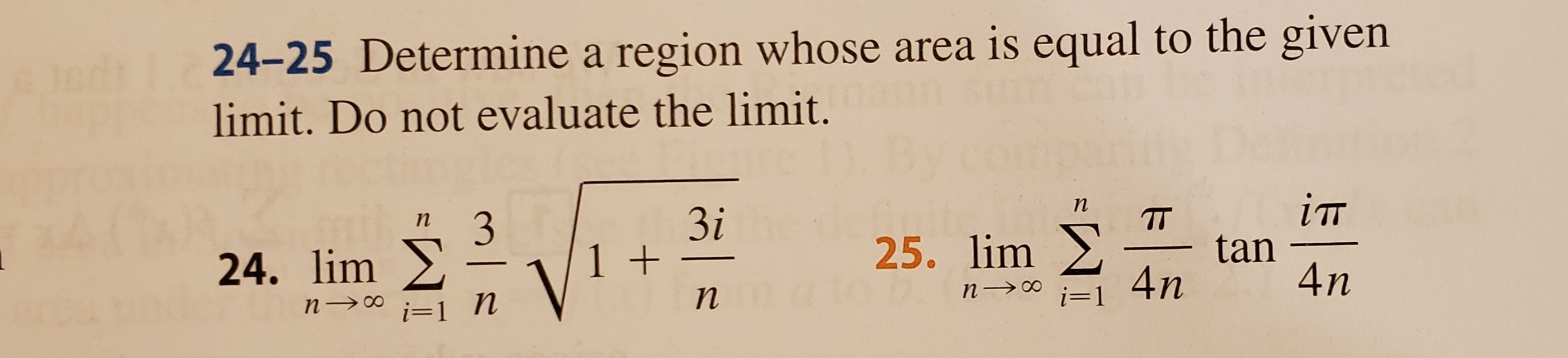 24-25 Determine a region whose area is equal to the given
limit. Do not evaluate the limit.
iTT
п
3i
1 +
TT
tan
4n
3
п
25. lim
24. lim
4n
o
i=1
n
п
п
n co
i-1
