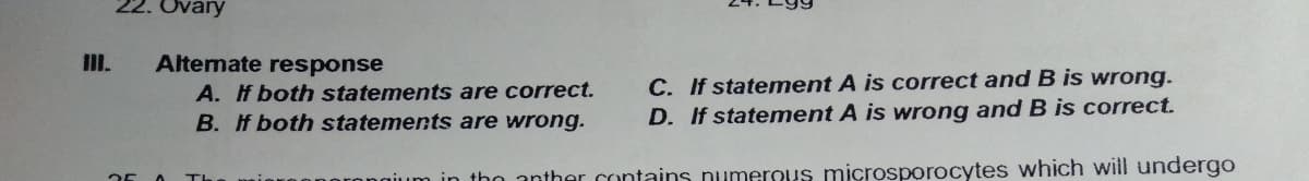 22. Ovary
II.
Altemate response
C. If statement A is correct and B is wrong.
D. If statement A is wrong and B is correct.
A. f both statements are correct.
B. If both statements are wrong.
gium in tho anther contains numerous microsporocytes which will undergo
