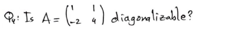 R: Is A = ("2 :)
diagonalizable?
4
