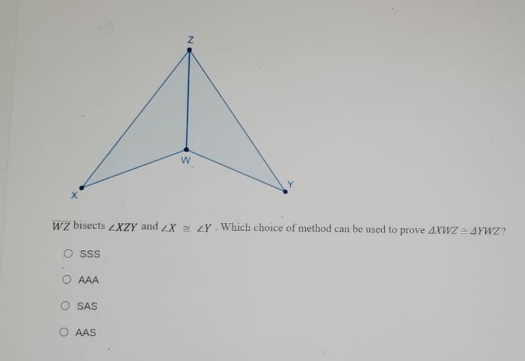 wz bisects LXZY and X = LY. Which choice of method can be used to prove 4XWZ = AYWZ?
O sS
O AAA
O SAS
O AAS
