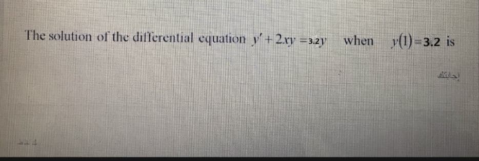 The solution of the differential equation y +2rv =3.21
when y(1)-3.2 is
