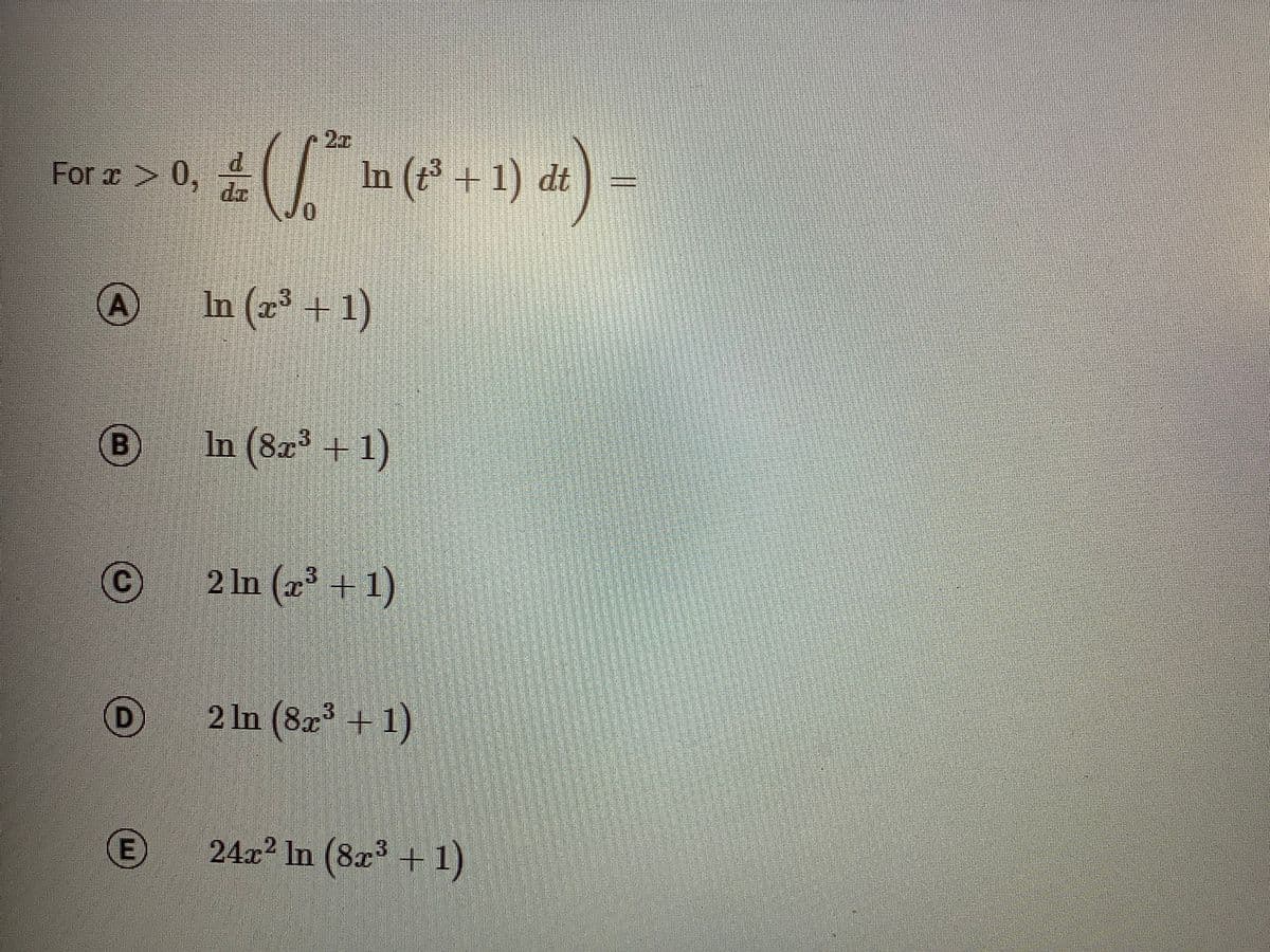 20
For x >
0,
In (t + 1) dt
da
A
In (x +1)
In (8z³ +1)
C
2 In (x + 1)
D
2 In (8a +1)
(E)
24x2 In (8x +1)
