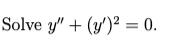 Solve y" + (y')² = 0.
0.
