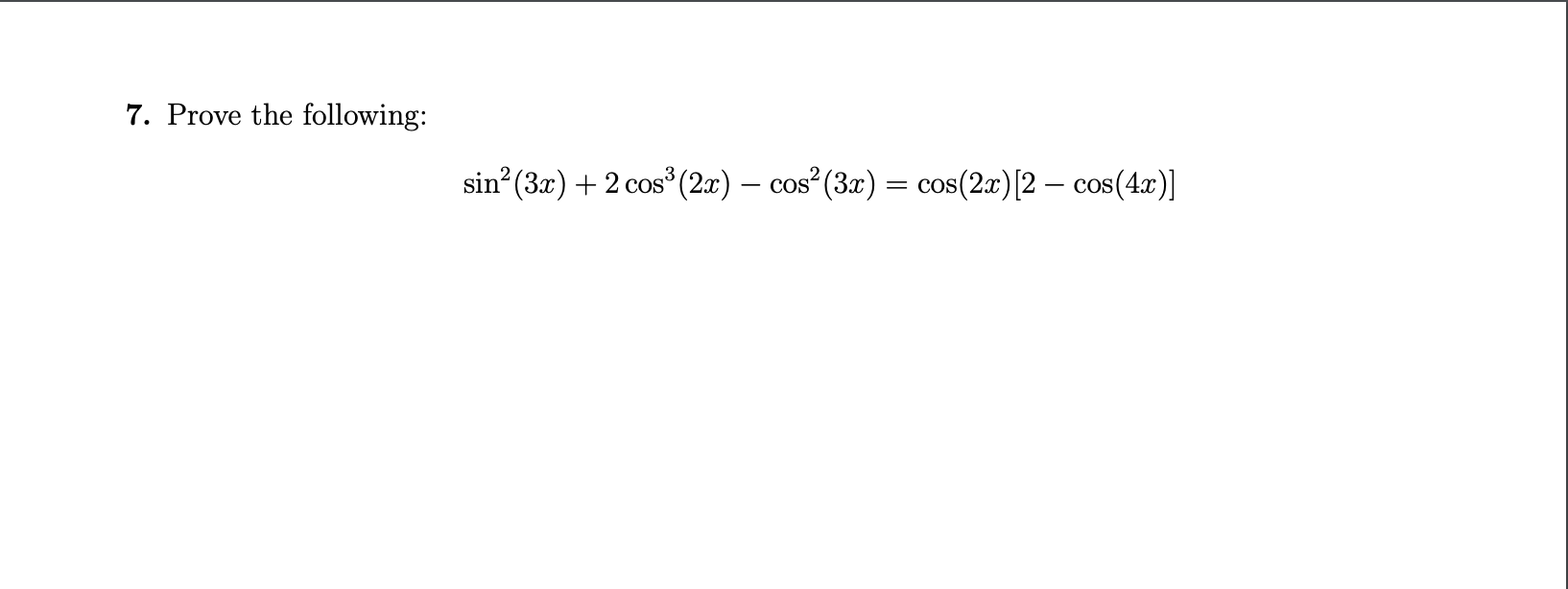 7. Prove the following:
sin (3x) + 2 cos (2x) – cos (3x) = cos(2x)[2 – cos(4r)]
