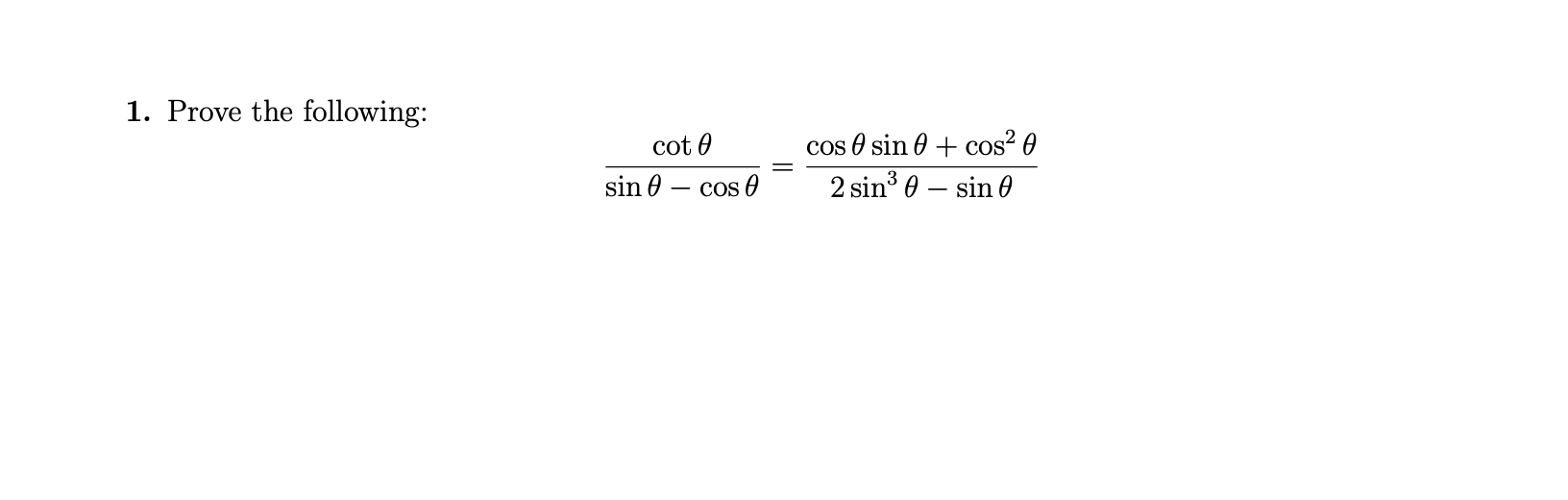 1. Prove the following:
cos O sin 0 + cos? 0
2 sin 0 – sin 0
cot 0
sin 0
Cos O
