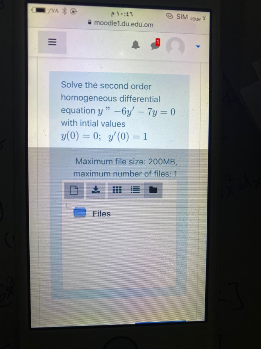 ZVA @
e SIM a
A moodle1.du.edu.om
Solve the second order
homogeneous differential
equation y " -6y'-7y = 0
with intial values
y(0) = 0; y'(0) = 1
%3D
Maximum file size: 200MB,
maximum number of files: 1
Files
II
