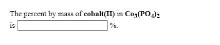 The percent by mass of cobalt(II) in Co3(PO4)2
%.
18
