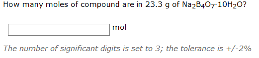 How many moles of compound are in 23.3 g of Na2B407-10H2O?
mol
The number of significant digits is set to 3; the tolerance is +/-2%
